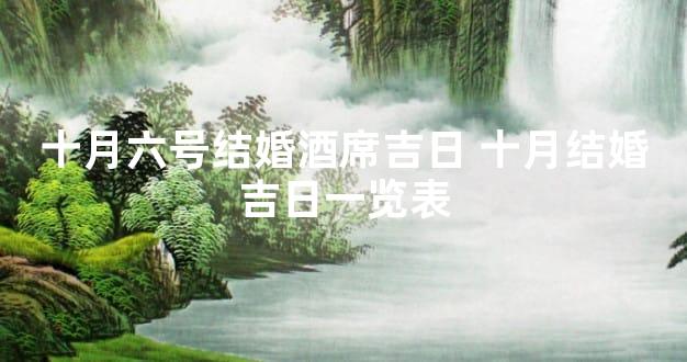 十月六号结婚酒席吉日 十月结婚吉日一览表